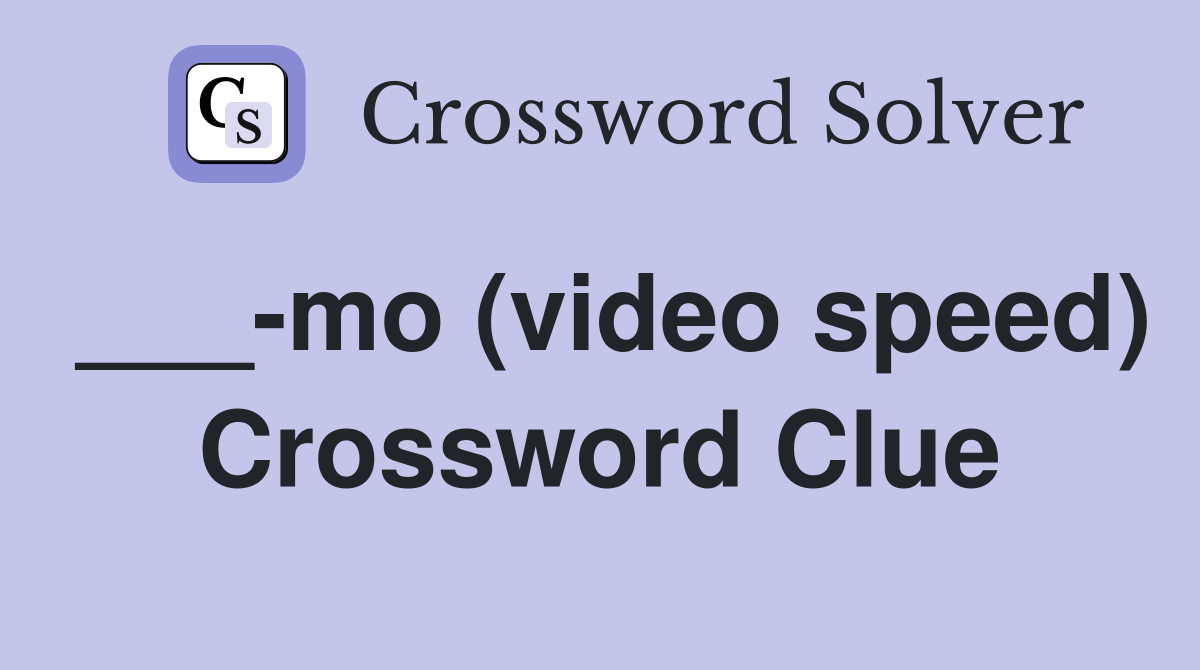 ___-mo (video speed) Crossword Clue