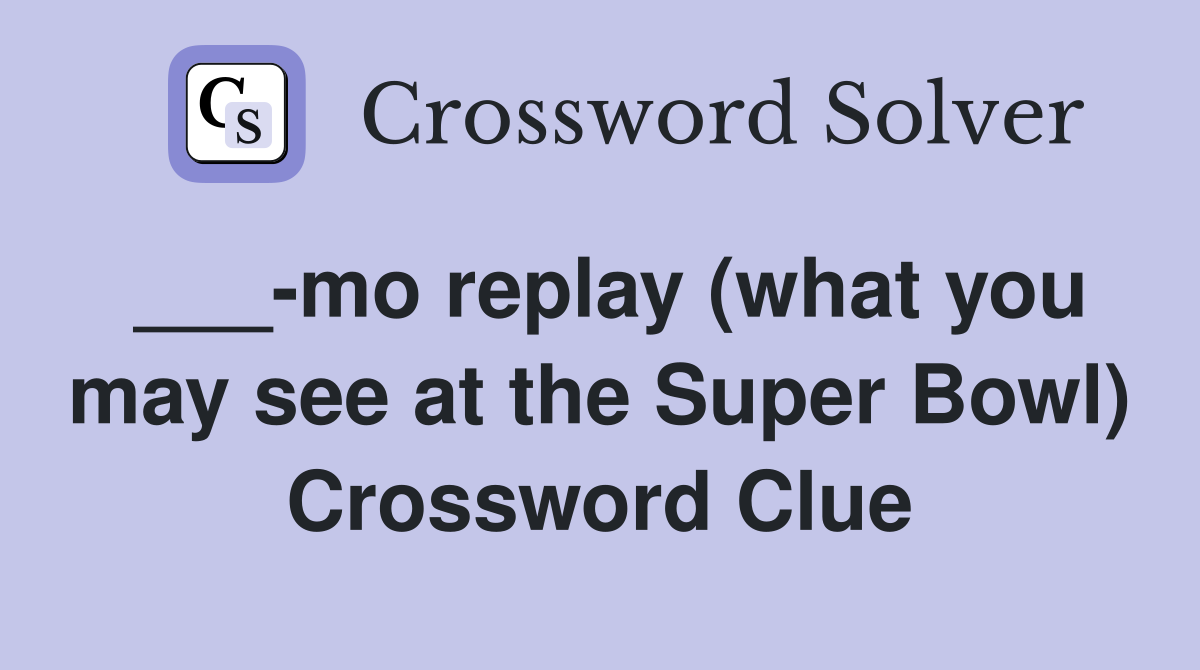 ___-mo replay (what you may see at the Super Bowl) Crossword Clue