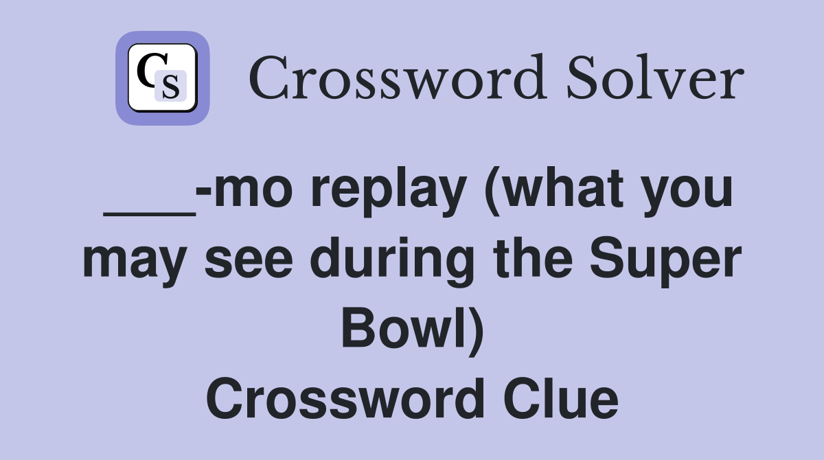 ___-mo replay (what you may see during the Super Bowl) Crossword Clue