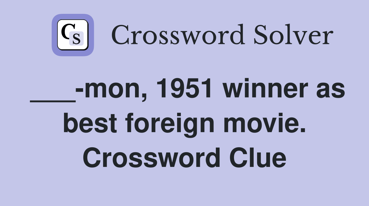 ___-mon, 1951 winner as best foreign movie. Crossword Clue