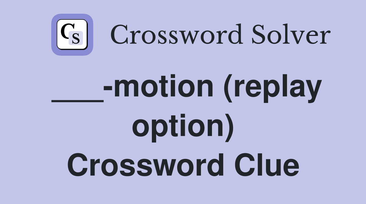 ___-motion (replay option) Crossword Clue