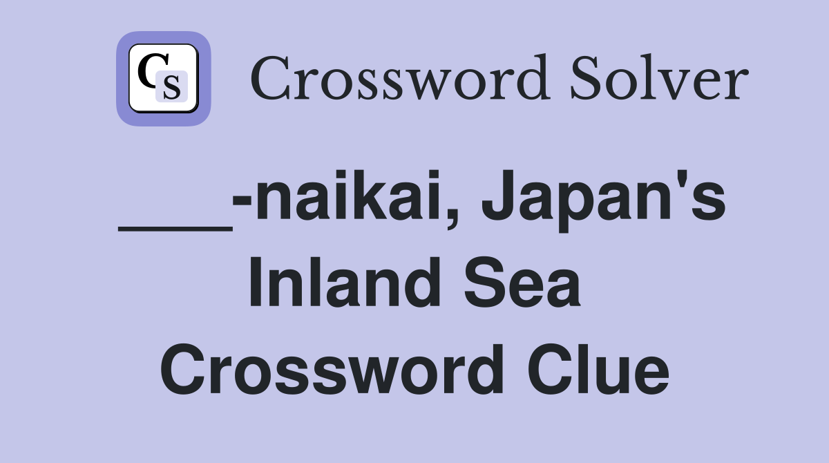 ___-naikai, Japan's Inland Sea Crossword Clue