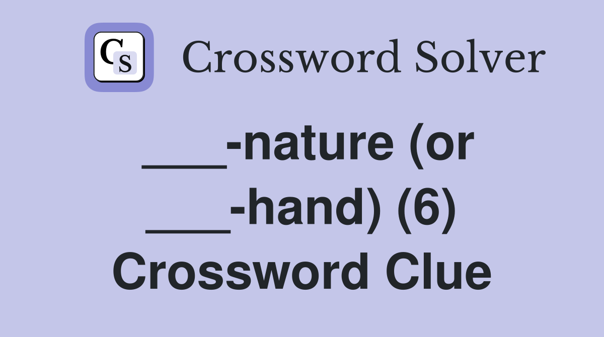 ___-nature (or ___-hand) (6) Crossword Clue