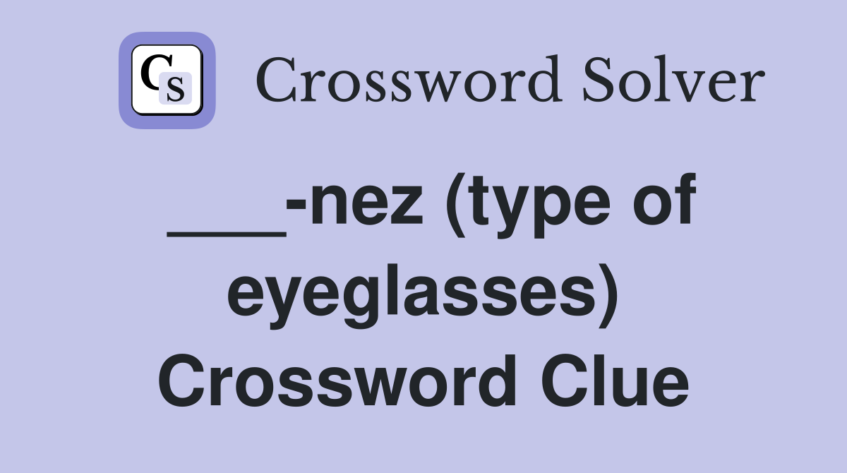 ___-nez (type of eyeglasses) Crossword Clue