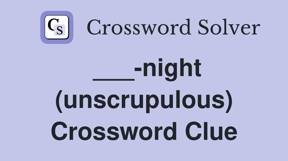 ___-night (unscrupulous) Crossword Clue