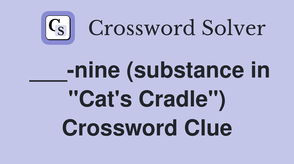 ___-nine (substance in "Cat's Cradle") Crossword Clue
