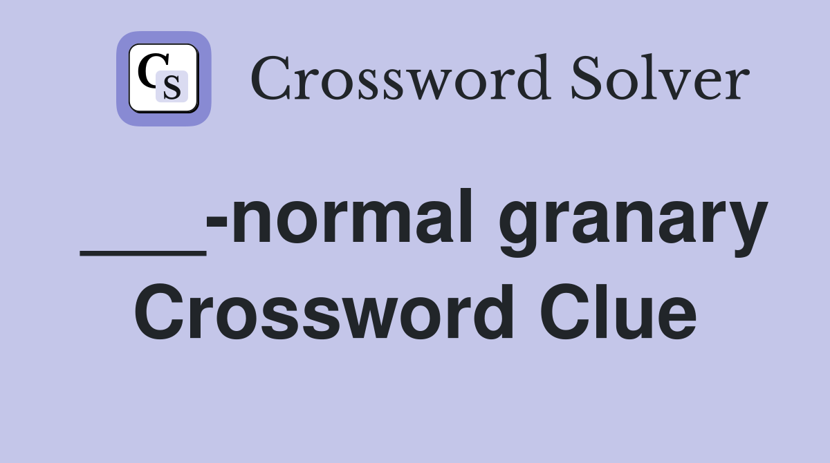 ___-normal granary Crossword Clue
