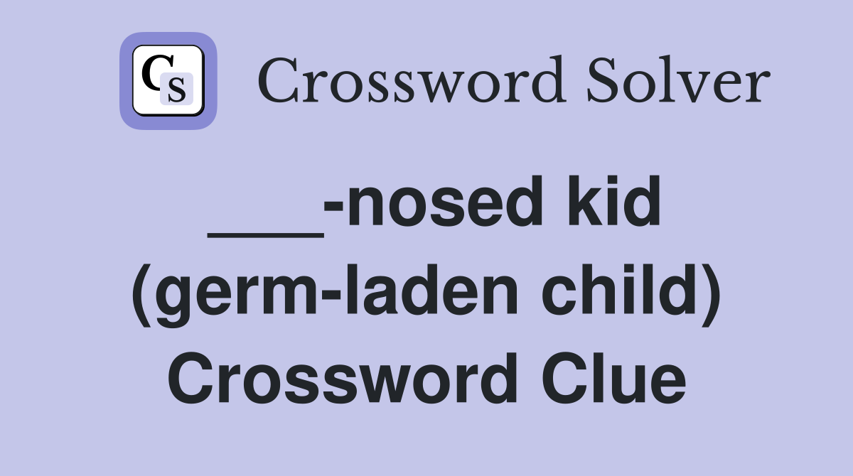 ___-nosed kid (germ-laden child) Crossword Clue