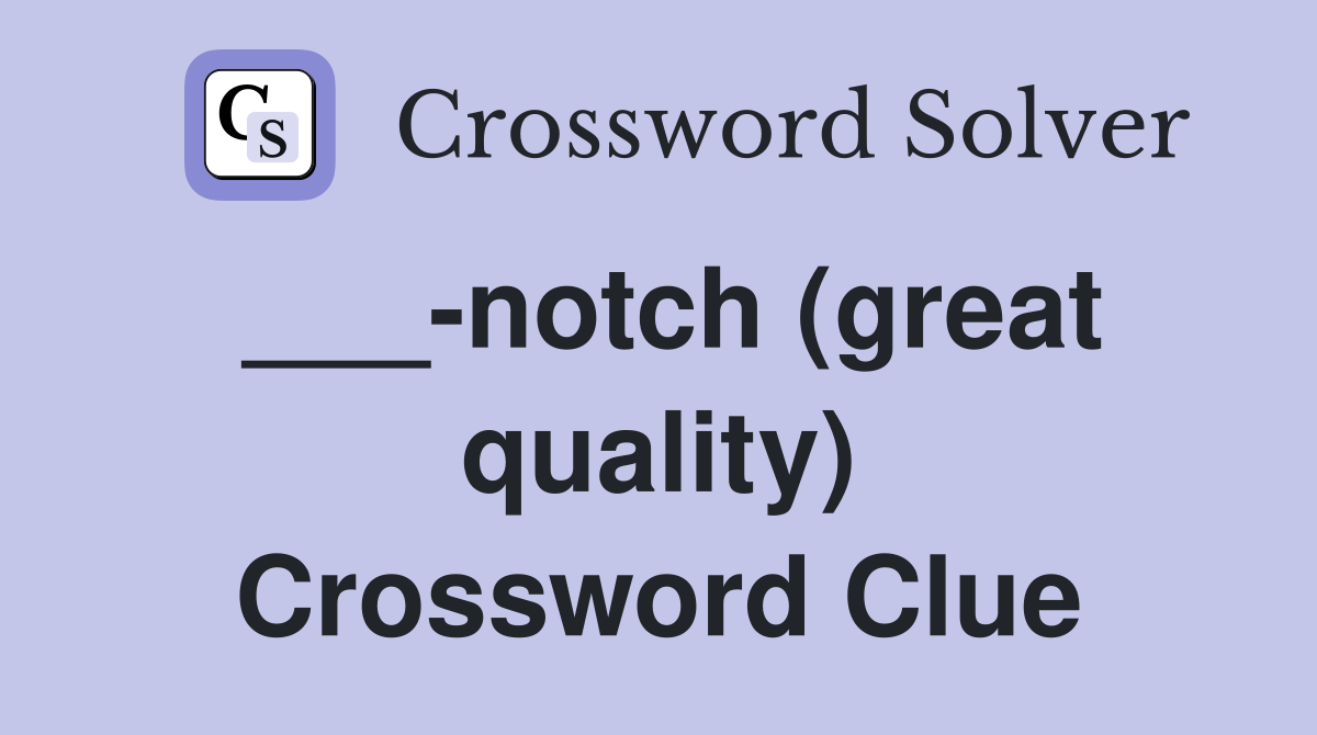 ___-notch (great quality) Crossword Clue