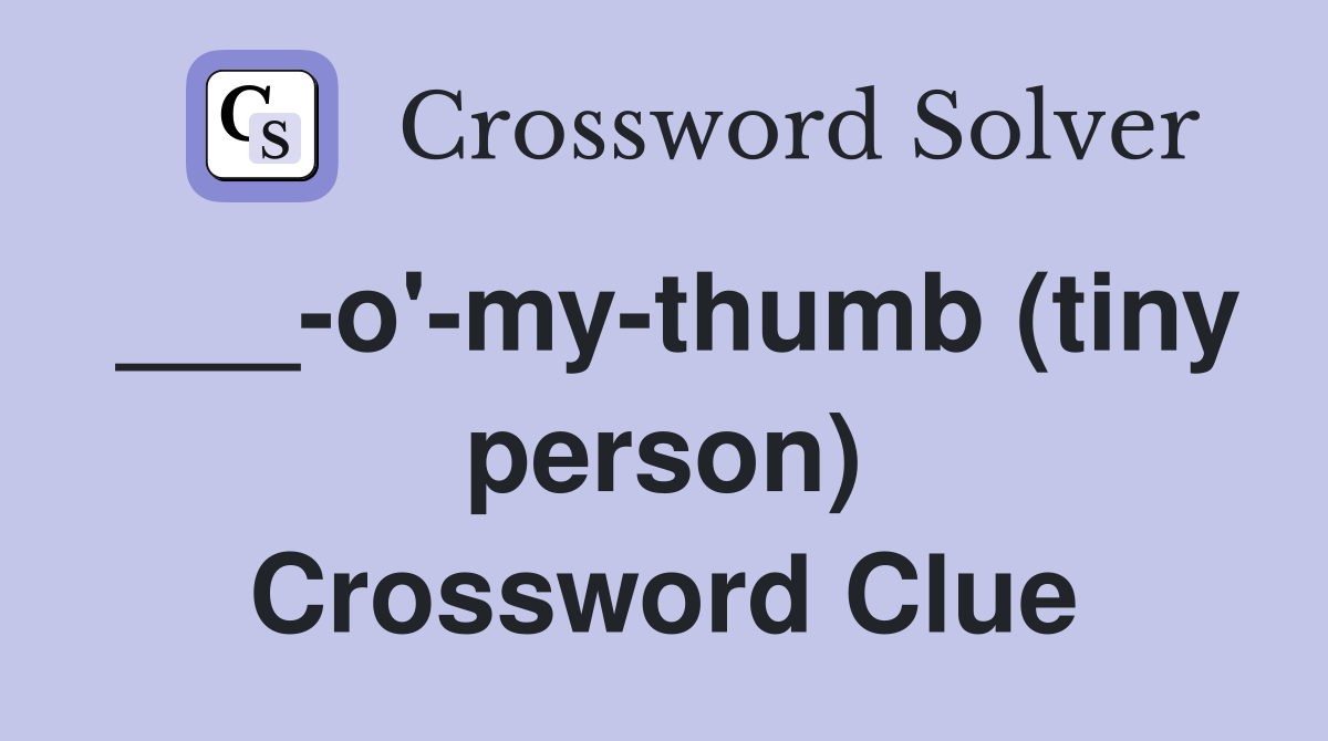 ___-o'-my-thumb (tiny person) Crossword Clue
