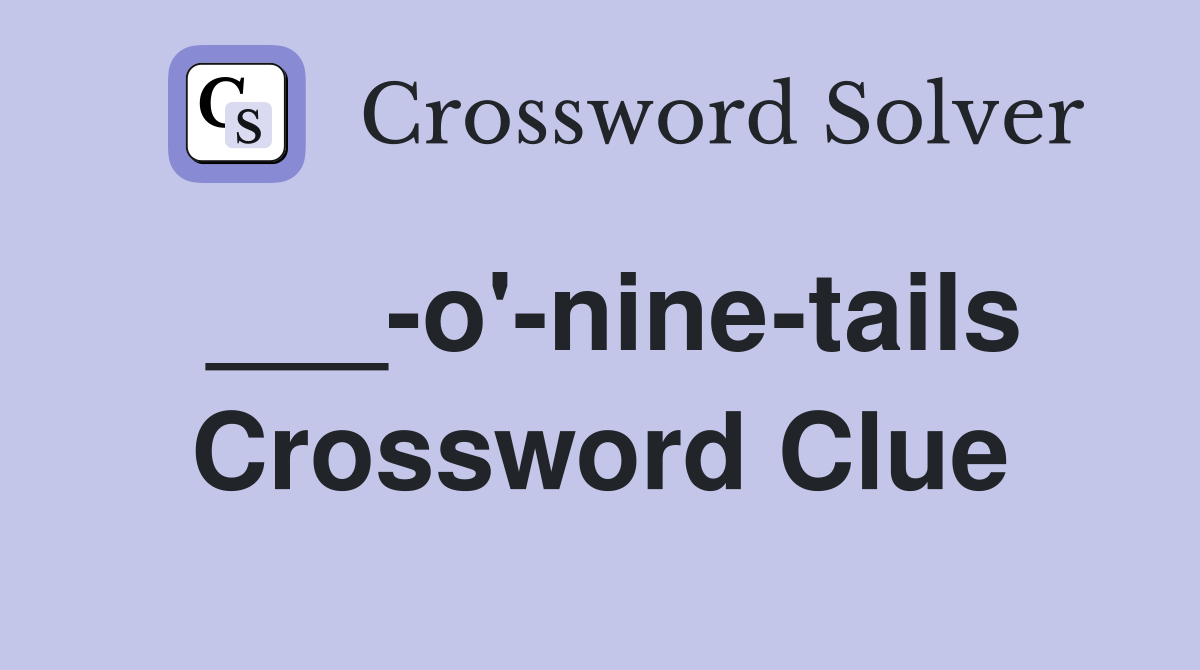 ___-o'-nine-tails Crossword Clue
