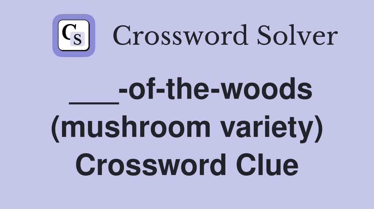 ___-of-the-woods (mushroom variety) Crossword Clue