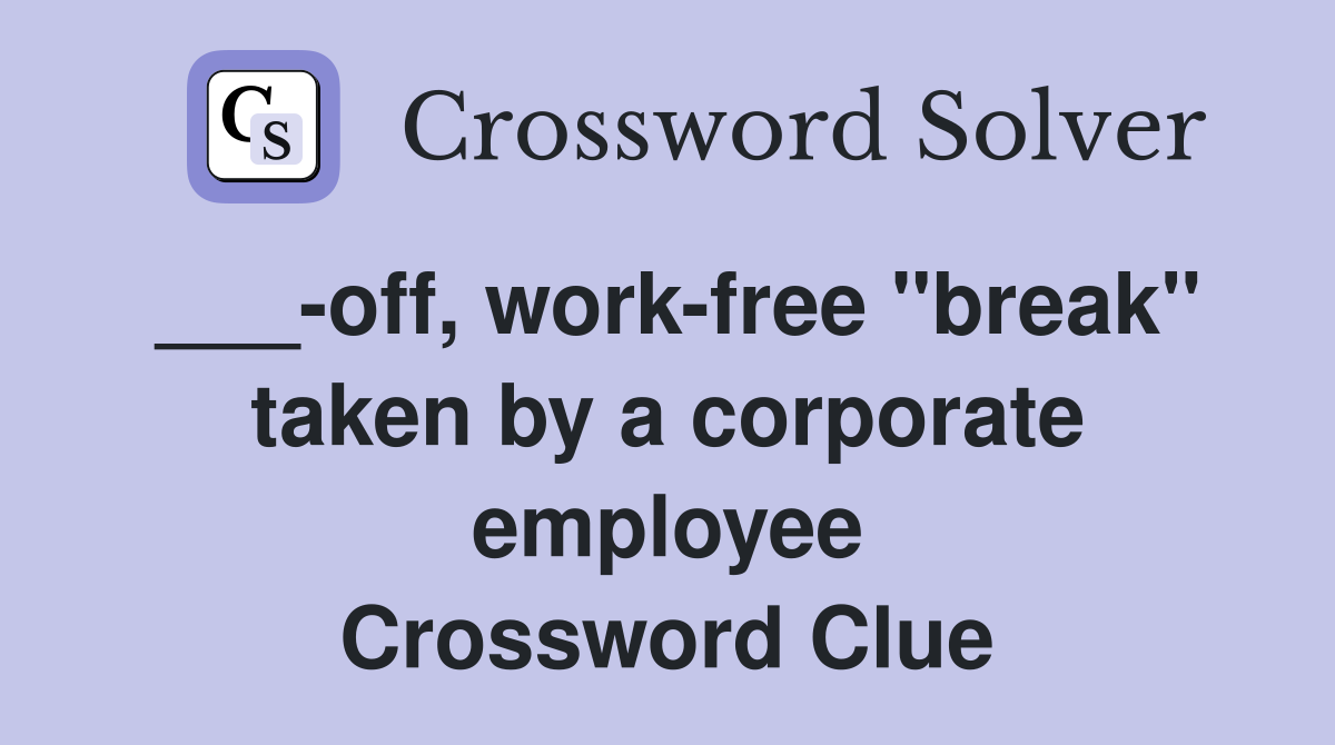 ___-off, work-free "break" taken by a corporate employee Crossword Clue