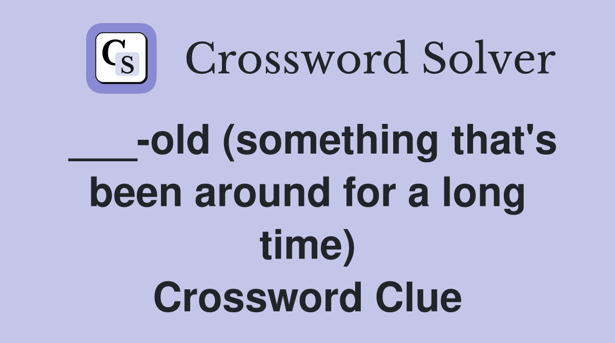 ___-old (something that's been around for a long time) Crossword Clue
