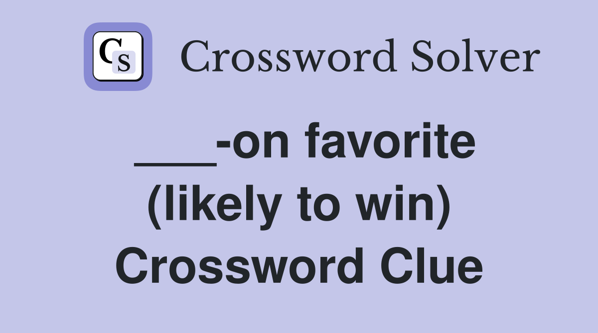 ___-on favorite (likely to win) Crossword Clue