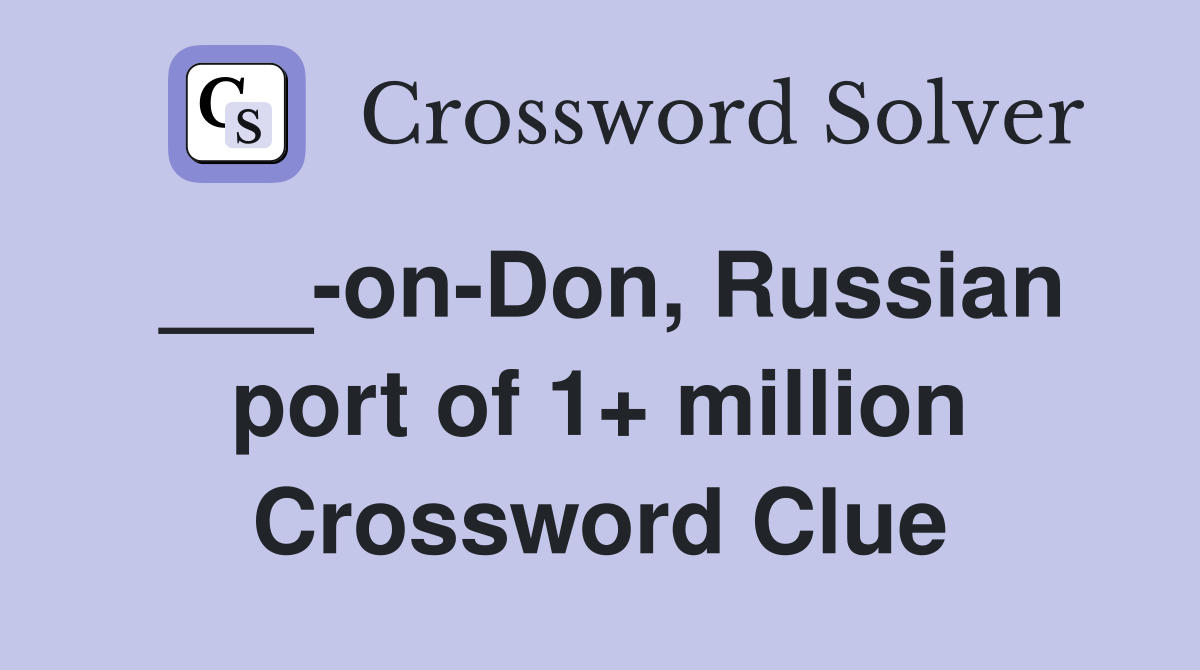 ___-on-Don, Russian port of 1+ million Crossword Clue