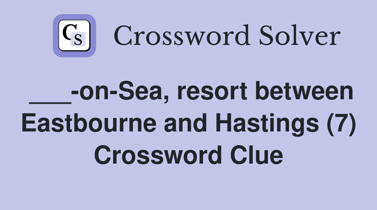 ___-on-Sea, resort between Eastbourne and Hastings (7) Crossword Clue