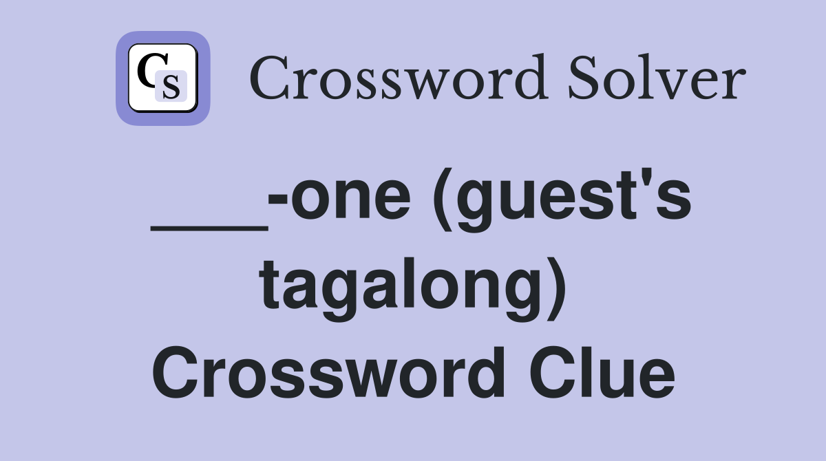 ___-one (guest's tagalong) Crossword Clue
