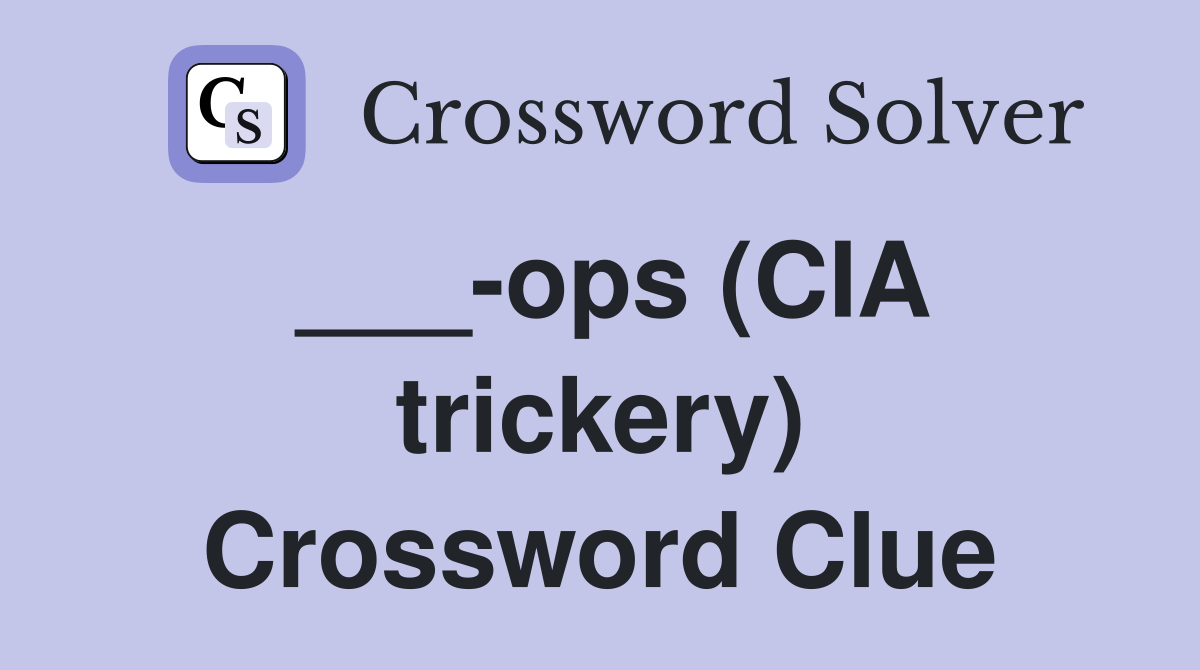 ___-ops (CIA trickery) Crossword Clue