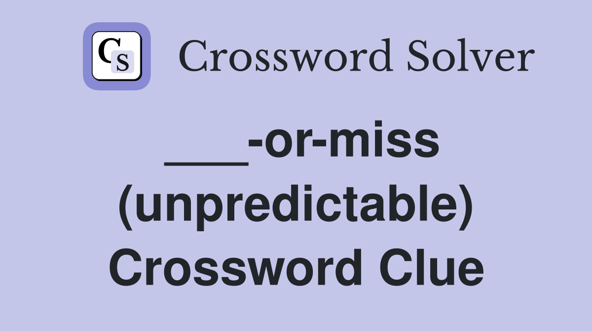 ___-or-miss (unpredictable) Crossword Clue