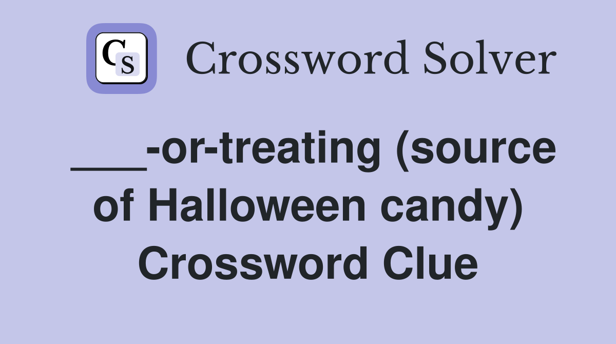 ___-or-treating (source of Halloween candy) Crossword Clue