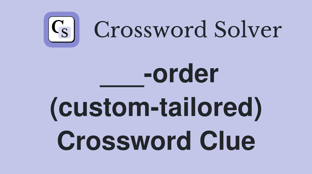 ___-order (custom-tailored) Crossword Clue