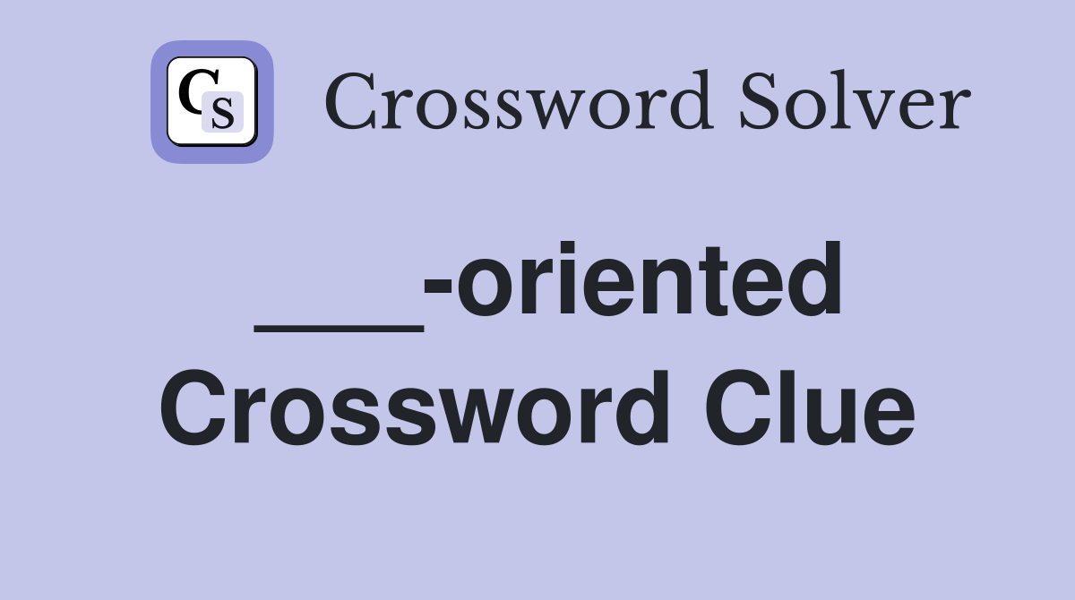 ___-oriented Crossword Clue
