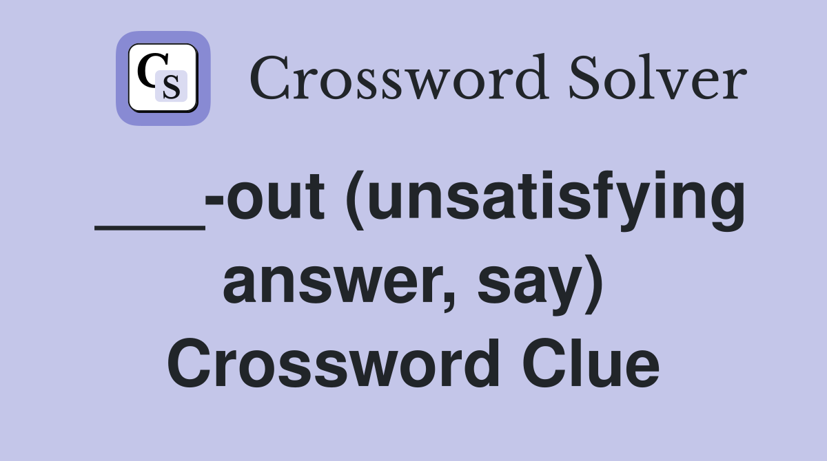 ___-out (unsatisfying answer, say) Crossword Clue