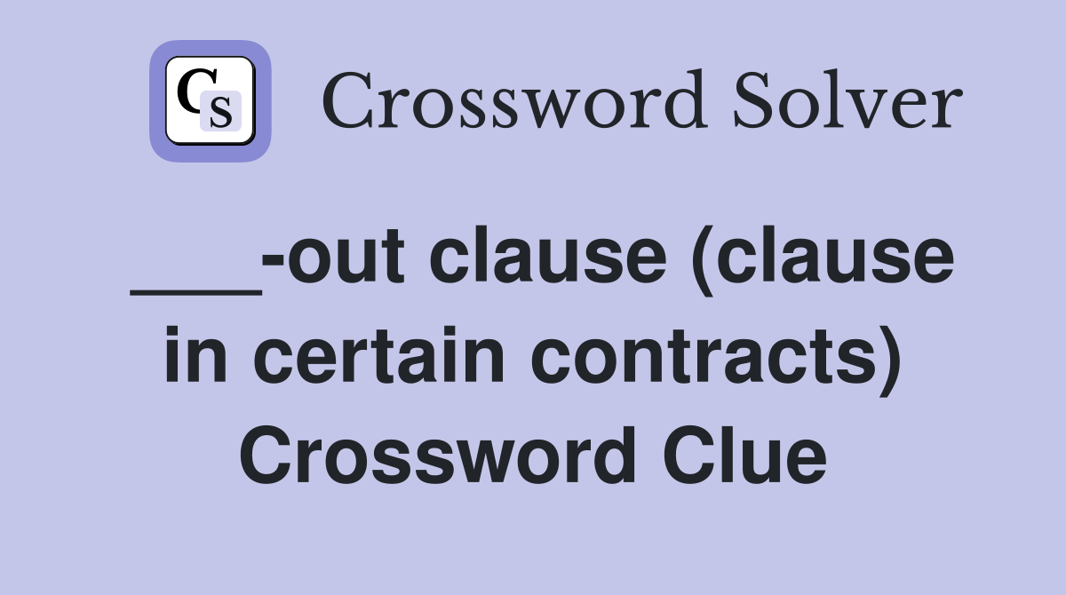 ___-out clause (clause in certain contracts) Crossword Clue