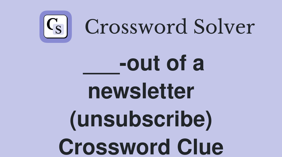 ___-out of a newsletter (unsubscribe) Crossword Clue