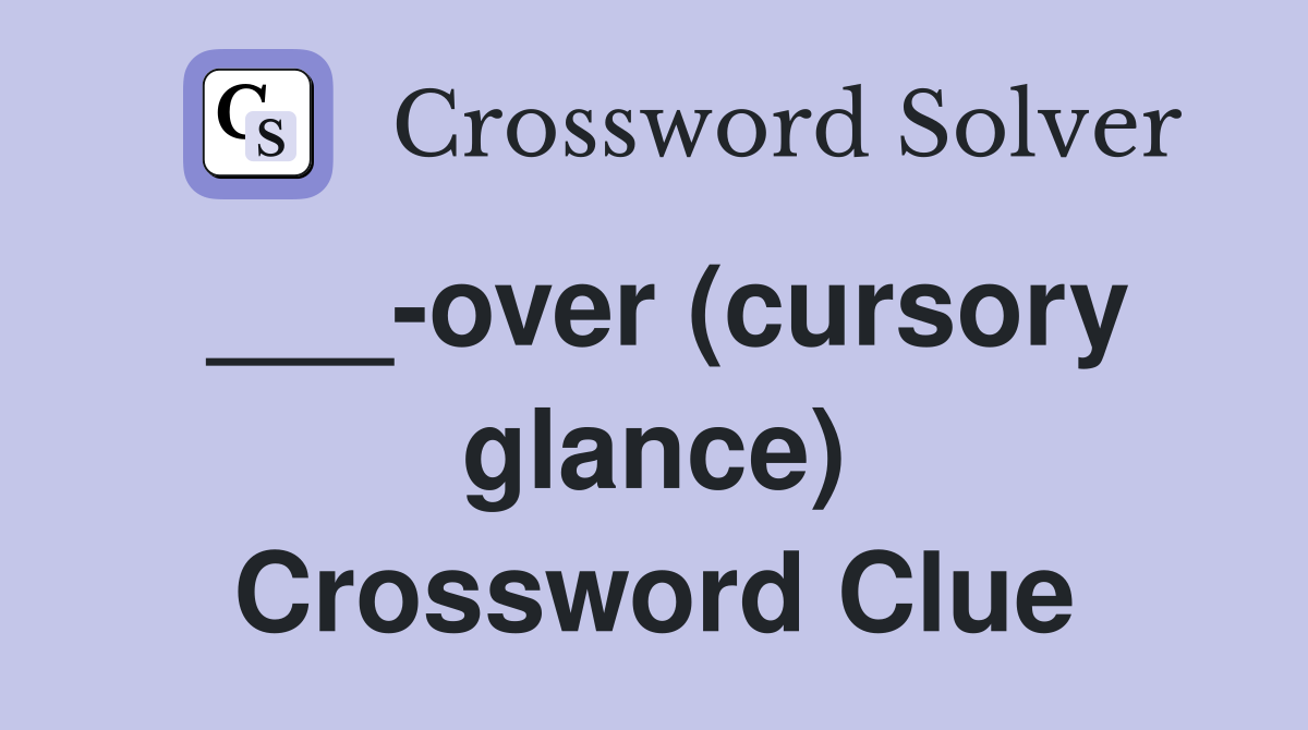 ___-over (cursory glance) Crossword Clue