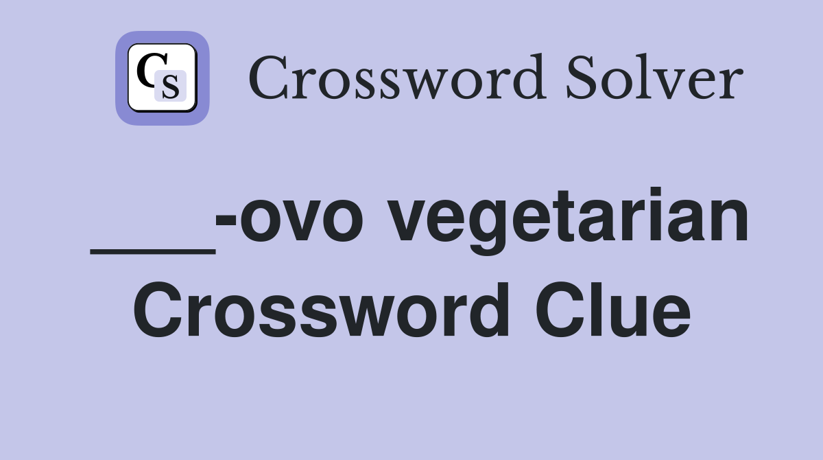 ___-ovo vegetarian Crossword Clue