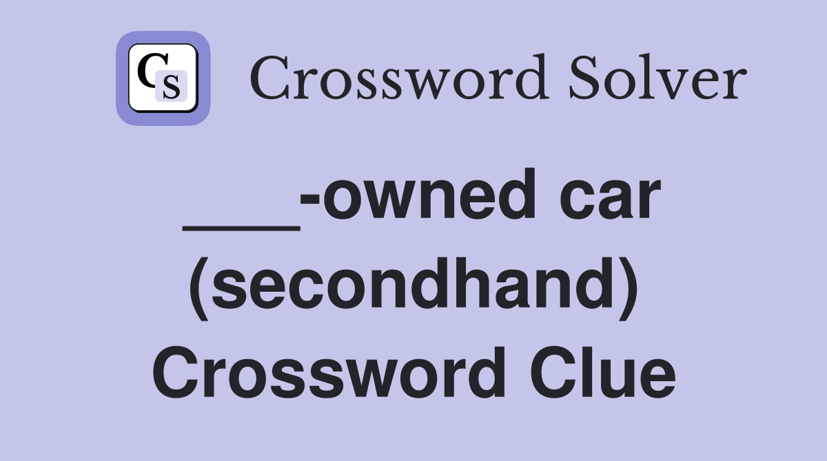 ___-owned car (secondhand) Crossword Clue