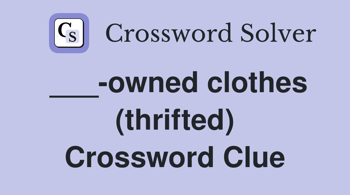 ___-owned clothes (thrifted) Crossword Clue