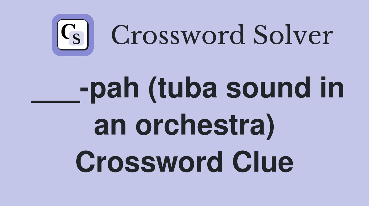 ___-pah (tuba sound in an orchestra) Crossword Clue