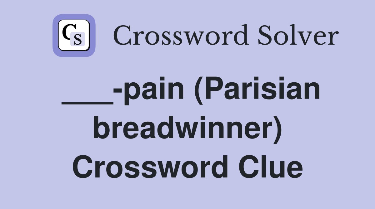 ___-pain (Parisian breadwinner) Crossword Clue