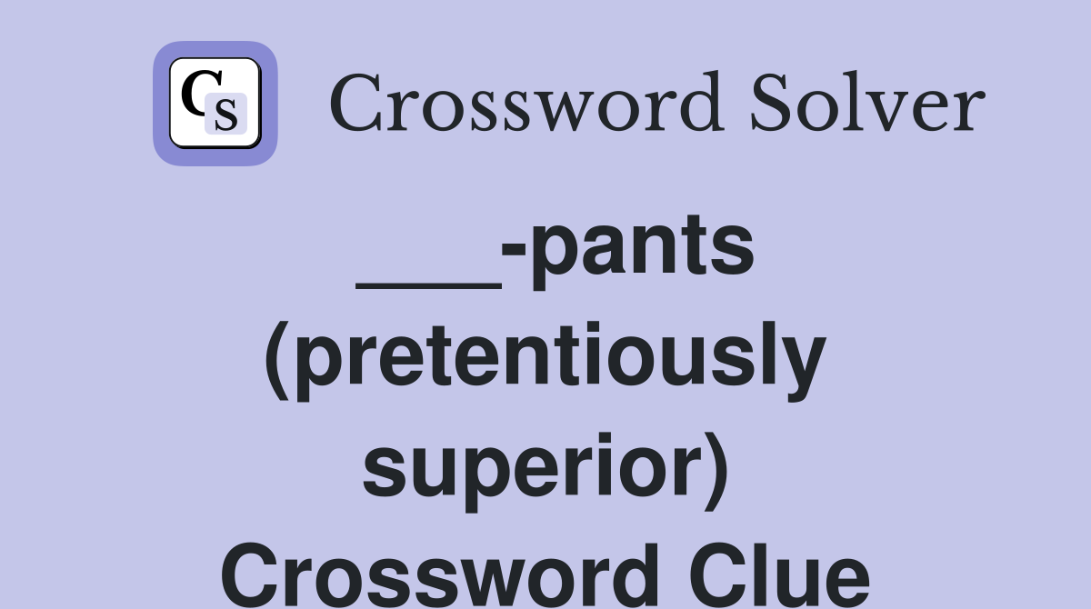 ___-pants (pretentiously superior) Crossword Clue