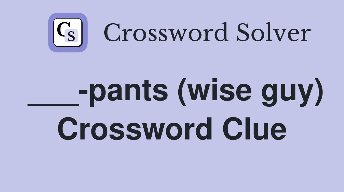 ___-pants (wise guy) Crossword Clue