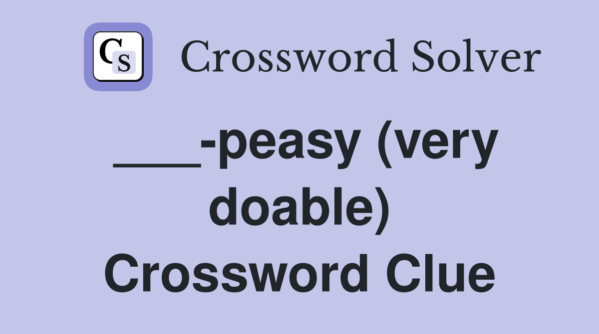 ___-peasy (very doable) Crossword Clue