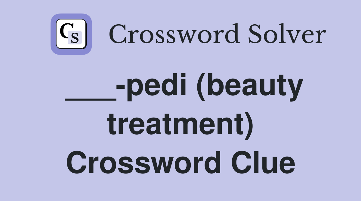 ___-pedi (beauty treatment) Crossword Clue