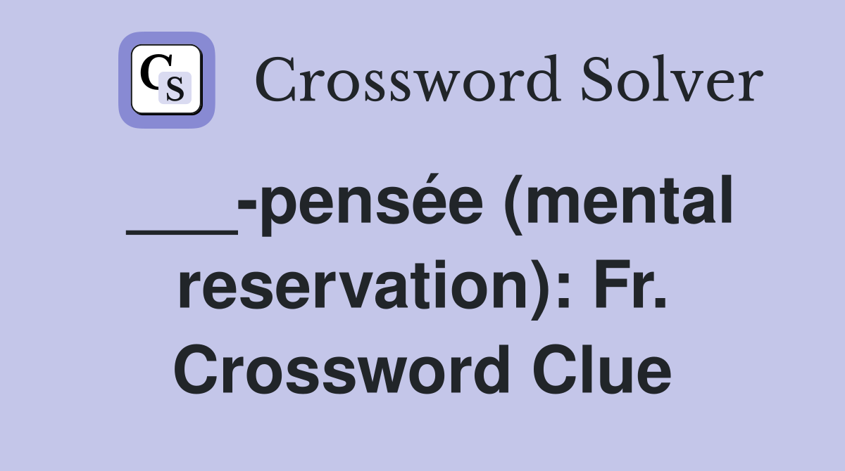 ___-pensée (mental reservation): Fr. Crossword Clue
