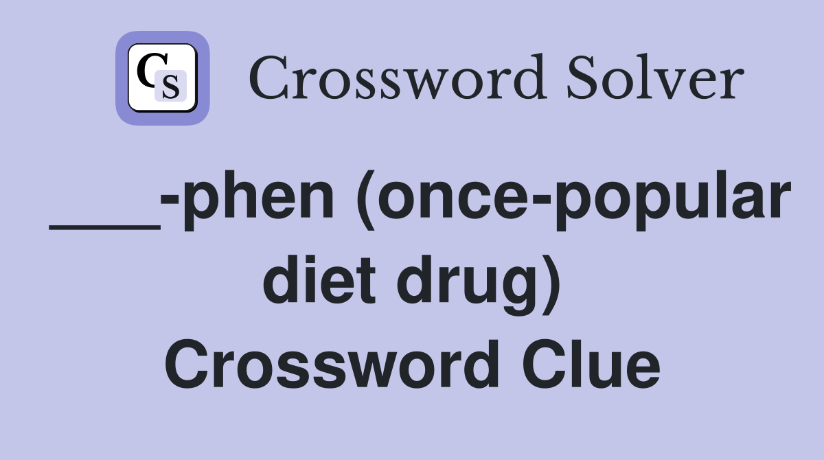 ___-phen (once-popular diet drug) Crossword Clue