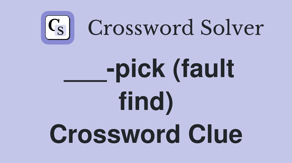 ___-pick (fault find) Crossword Clue