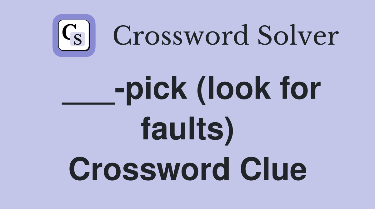 ___-pick (look for faults) Crossword Clue