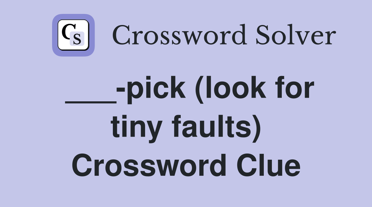 ___-pick (look for tiny faults) Crossword Clue