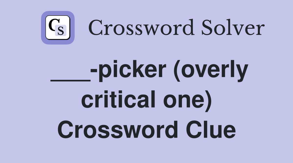 ___-picker (overly critical one) Crossword Clue