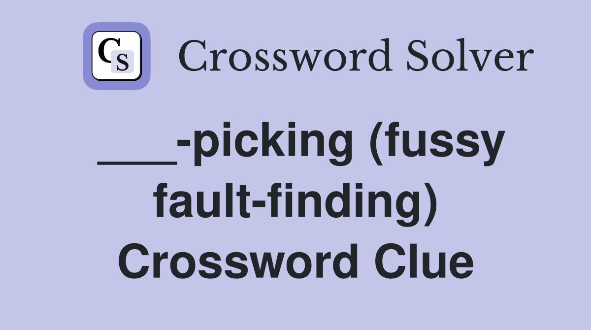 ___-picking (fussy fault-finding) Crossword Clue
