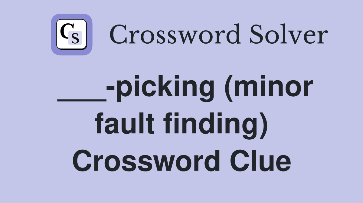 ___-picking (minor fault finding) Crossword Clue