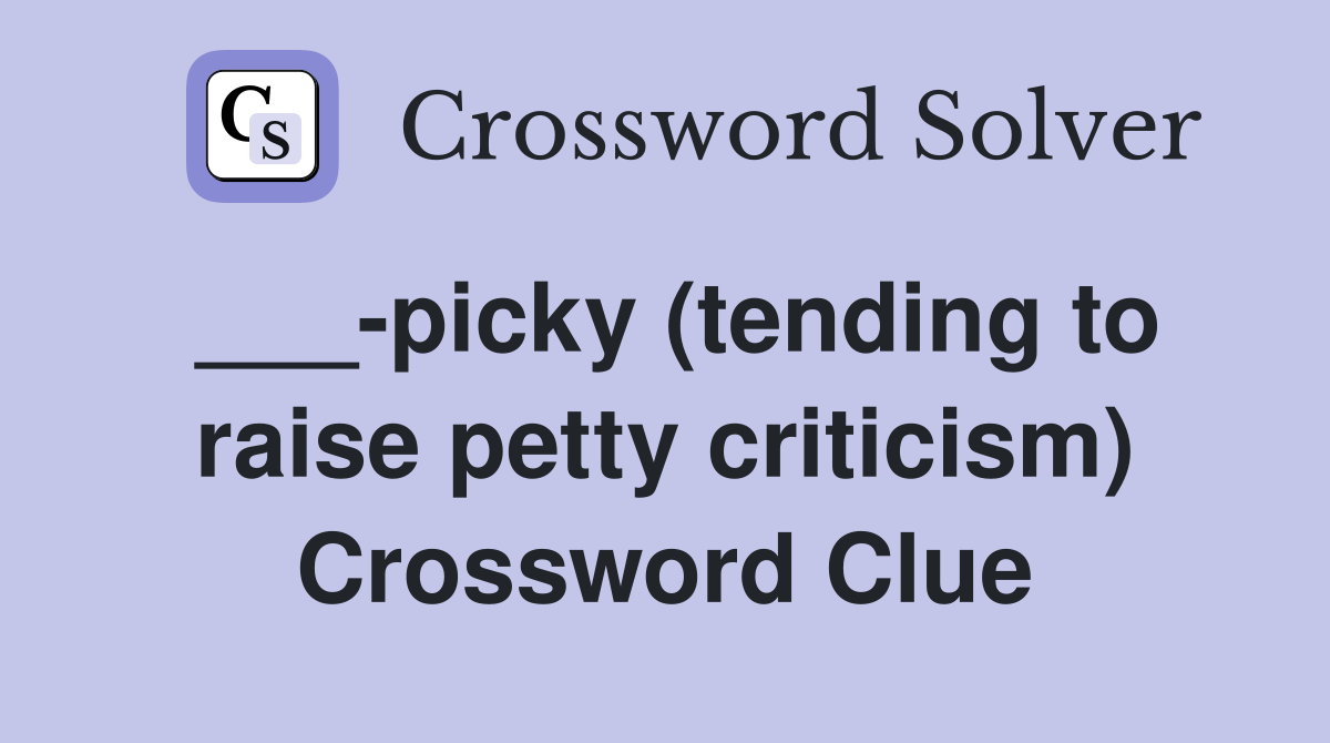 ___-picky (tending to raise petty criticism) Crossword Clue