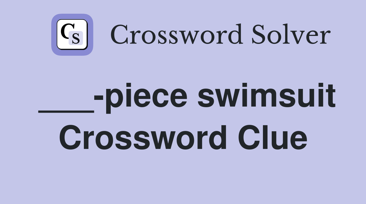 ___-piece swimsuit Crossword Clue